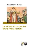   La France coloniale sans fard ni d&eacute;ni - De Ferry &agrave; de Gaulle, en passant par Alger