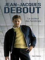   Jean-Jacques Debout : La couleur des fant&ocirc;mes