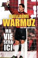   Guillaume Warmuz, Ma vie sera ici
