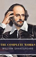   William Shakespeare: The Complete Works (Illustrated)