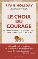  Le choix du courage : 60 enseignements pour cultiver cette vertu qui est en vous