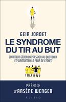   Le syndrome du tir au but : Comment g&eacute;rer la pression au quotidien et surmonter la peur de l'&eacute;chec