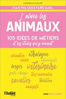   J'aime les animaux - 105 idées de métiers & les études pour y arriver !