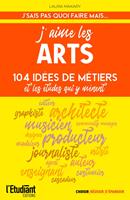 J'aime les arts - 124 idées de métiers et les études qui y mènent
