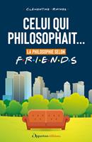   Celui qui philosophait... : La philosophie selon Friends