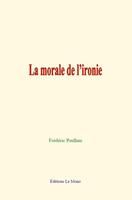   La morale de l&rsquo;ironie