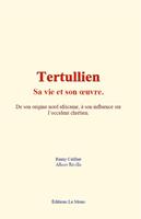 Tertullien - sa vie et son œuvre