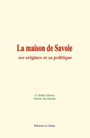   La maison de Savoie: ses origines et sa politique