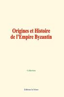   Origines et Histoire de l’Empire Byzantin