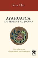   Ayahuesca, du serpent au jaguar - Une éducation chamanique amazonienne - 3ème édition