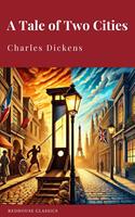 A Tale of Two Cities: Rediscover Charles Dickens'Classic Tale of Love, Sacrifice, and Redemption