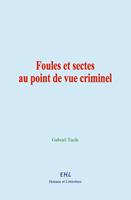   Foules et sectes au point de vue criminel