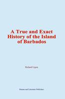   A True and Exact History of the Island of Barbados