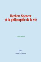   Herbert Spencer et la philosophie de la vie