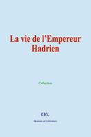   La vie de l&rsquo;Empereur Hadrien
