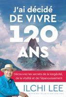   J'ai décidé de vivre 120 ans - Découvrez les secrets de la longévité, de la vitalité et de l'épanouissement
