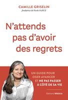   N'attends pas d'avoir des regrets - Un guide pour oser avancer et ne pas passer &agrave; c&ocirc;t&eacute; de sa vie