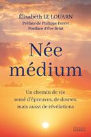   N&eacute;e m&eacute;dium - Un chemin de vie sem&eacute; d'&eacute;preuves, de doutes, mais aussi de r&eacute;v&eacute;lations