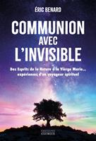 Communion avec l'invisible - Des Esprits de la Nature à la Vierge Marie... expériences d'un voyageur spirituel
