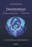   Destination Nouvelle Terre - La voie vers la conscience 5D