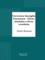 Un'eroica famiglia bresciana - Fiero misfatto e fiera vendetta