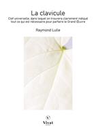 La Clavicule: Clef universelle, dans lequel on trouvera clairement indiqué tout ce qui est nécessaire pour parfaire le Grand Œuvre