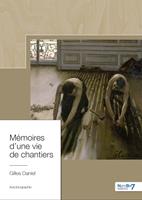   M&eacute;moires d'une vie de chantiers