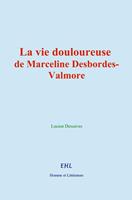   La vie douloureuse de Marceline Desbordes-Valmore