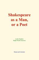   Shakespeare as a Man, or a Poet