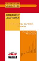   Michel Crozier et Erhard Friedberg - Une sociologie de l&rsquo;action organis&eacute;e