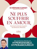   Ne plus souffrir en amour - Comment pr&eacute;venir et gu&eacute;rir les blessures affectives