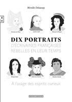   Dix portraits d’écrivaines françaises rebelles en leur temps, A l’usage des esprits curieux