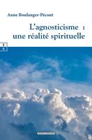   L&rsquo;agnosticisme : une r&eacute;alit&eacute; spirituelle