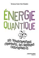 Énergie quantique - Des transformations étonnantes, des guérisons exceptionnelles
