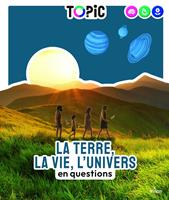   TOPIC - Terre, la vie, l'Univers en questions (La) - Dès 7 ans