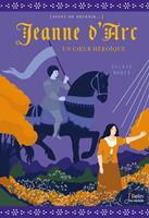 Jeanne d'Arc. Un cœur héroïque