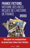   FRANCE FICTIONS. Histoire des idées reçues de l'histoire de France