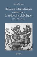   Histoires extraordinaires mais vraies de m&eacute;decins diaboliques (XVIIe - XXe si&egrave;cles)