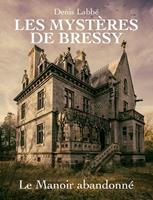   Les Myst&egrave;res de Bressy - Tome I Le manoir abandonn&eacute;