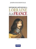   Histoire de la réunion de la Lorraine à la France - Tome II