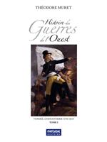   Histoire des Guerres de l'Ouest - Vend&eacute;e, Chouannerie (1792-1815) - Tome I