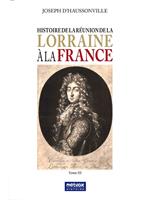   Histoire de la Réunion de la Lorraine à la France - Tome III