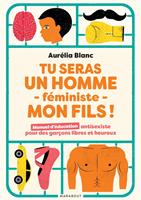   Tu seras un homme f&eacute;ministe mon fils