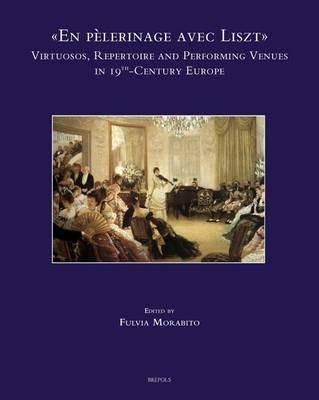 «En pèlerinage avec Liszt»: vituosos. Repertoire and performing venues in 19th-century Europe. Ediz. inglese, francese e spagnola  - Libro LIM 2014, Speculum musicae | Libraccio.it