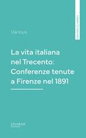 La vita italiana nel Trecento: Conferenze tenute a Firenze nel 1891