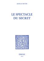   Le Spectacle du secret : Marivaux, Gautier, Barbey d'Aurevilly, Stendhal et Zola