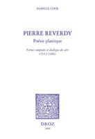   Pierre Reverdy, po&eacute;sie plastique : formes compos&eacute;es et dialogue des arts, 1913-1960