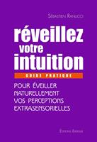 Réveillez votre intuition - Guide pratique pour éveiller naturellement vos perceptions extrasensorielles