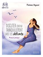   Discuter (enfin) tranquilement avec les d&eacute;funts - Manuel pratique