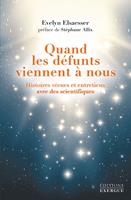 Quand les défunts viennent à nous - Histoires vécues et entretiens avec des scientifiques